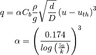 q = \alpha C_b \frac{\rho}{g} \sqrt{\frac{d}{D}} \left ( u - u_{th} \right ) ^3

\alpha = \left ( \frac{0.174}{log \left ( \frac{z_0}{k} \right )} \right ) ^3